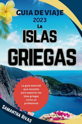 GUIA DE VIAJE 2023 LAS ISLAS GRIEGAS: La guia esencial que necesita para explorar las islas griegas como un profesional