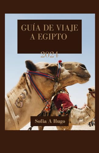 GUÍA DE VIAJE A EGIPTO 2024: Explorando la vibrante cultura de Egipto: consejos de expertos sobre gemas ocultas, itinerarios, aventuras, aficionados a ... y elementos esenciales para principiantes