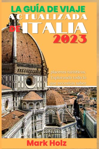 La guía de viaje actualizada de Italia 2023: La Guía Definitiva para Primeros Pasos en Italia, Explora Todo Lo Que Necesitas Saber En Detalle: Visite Roma, Venecia, y mucho más (Imágenes incluidas)